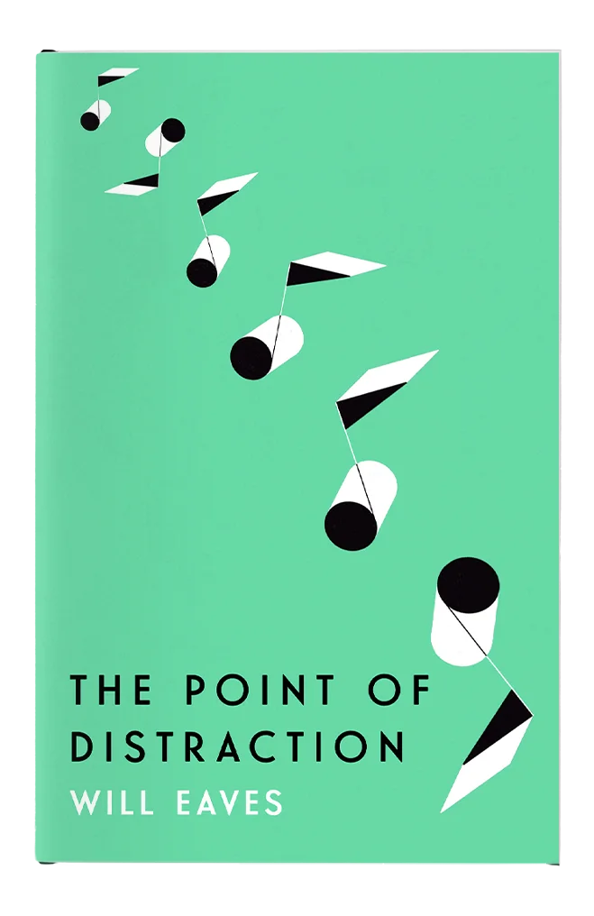 A minimalist green book cover with abstract, geometric shapes resembling fragmented notes, printed in black and white. The title, 'The Point of Distraction,' appears in bold black text, and the author's name, 'Will Eaves,' is displayed underneath.
